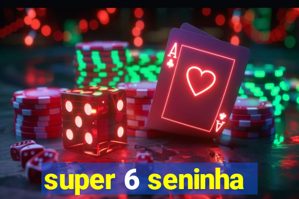 super 6 seninha